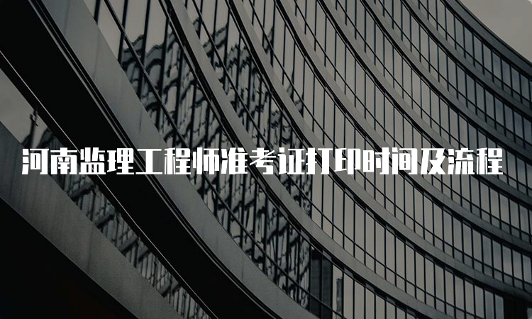 河南监理工程师准考证打印时间及流程