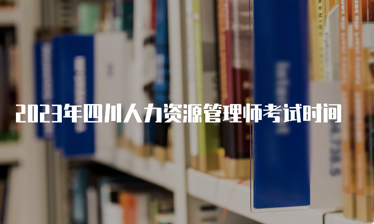 2023年四川人力资源管理师考试时间