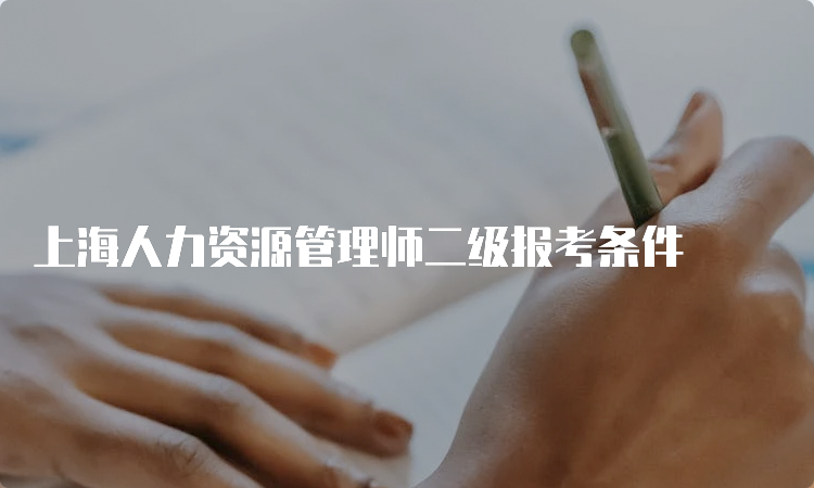 上海人力资源管理师二级报考条件