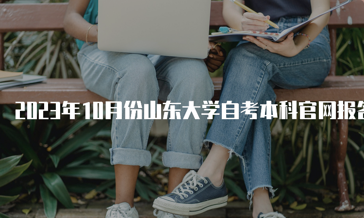 2023年10月份山东大学自考本科官网报名入口