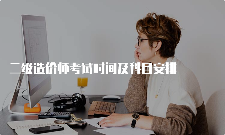 二级造价师考试时间及科目安排