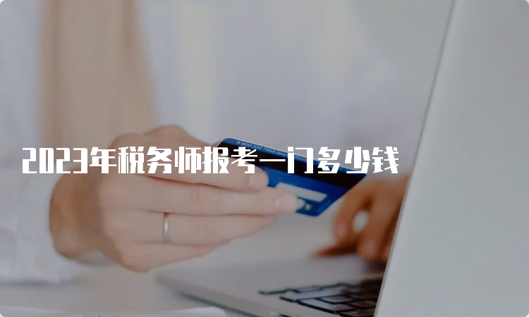 2023年税务师报考一门多少钱