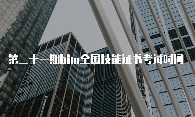 第二十一期bim全国技能证书考试时间