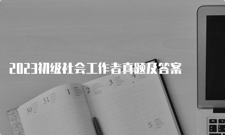 2023初级社会工作者真题及答案