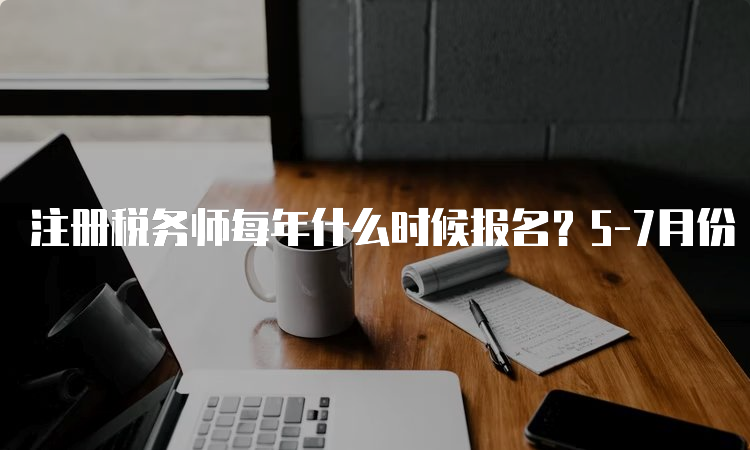 注册税务师每年什么时候报名？5-7月份