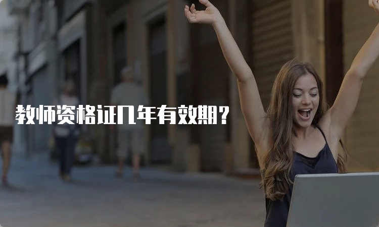 教师资格证几年有效期？