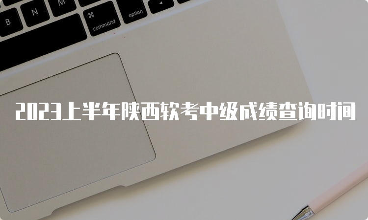 2023上半年陕西软考中级成绩查询时间