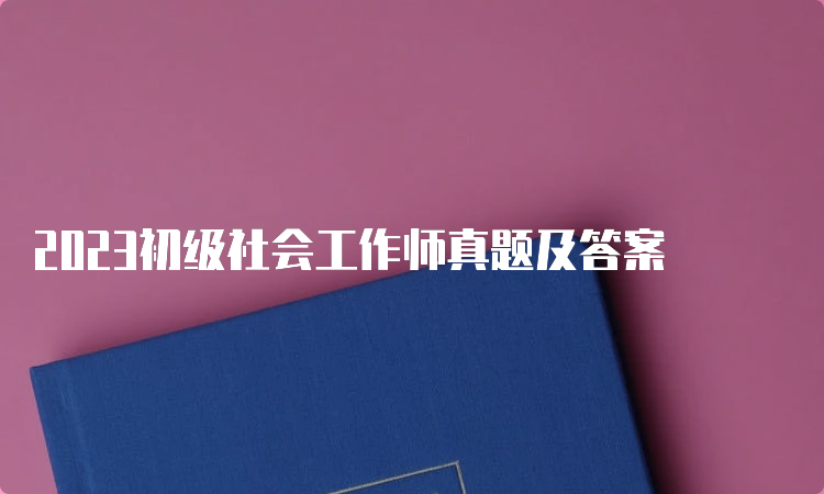 2023初级社会工作师真题及答案