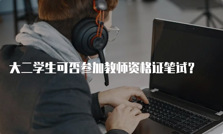 大二学生可否参加教师资格证笔试？