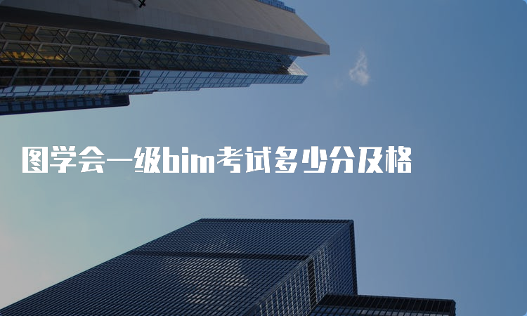 图学会一级bim考试多少分及格