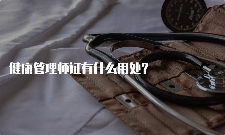 健康管理师证有什么用处？