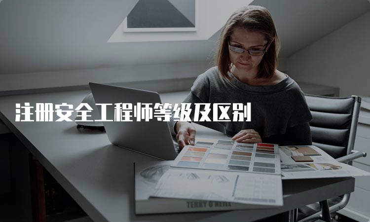 注册安全工程师等级及区别