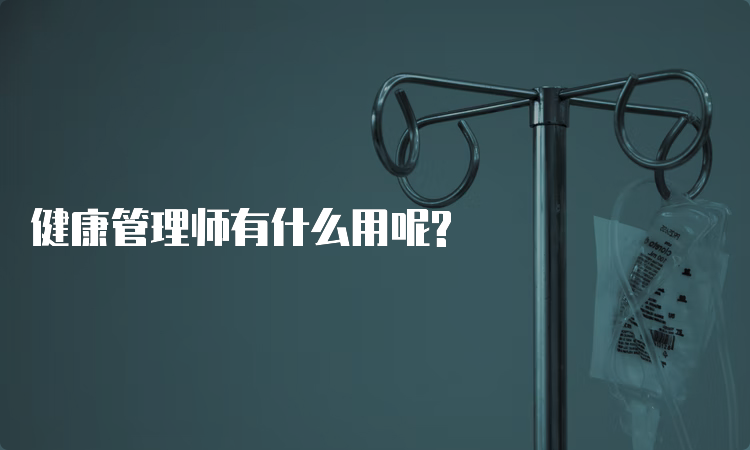 健康管理师有什么用呢?