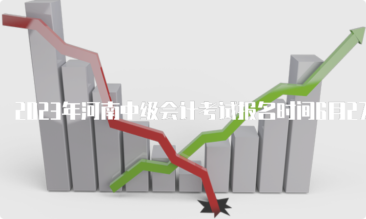 2023年河南中级会计考试报名时间6月27日00:00至7月9日23:59