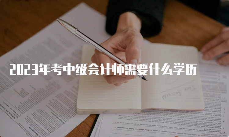 2023年考中级会计师需要什么学历