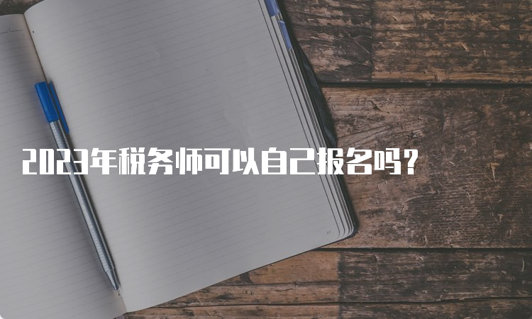 2023年税务师可以自己报名吗？