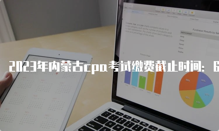 2023年内蒙古cpa考试缴费截止时间：6月30日