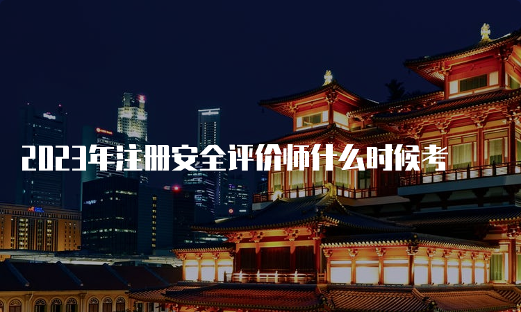 2023年注册安全评价师什么时候考