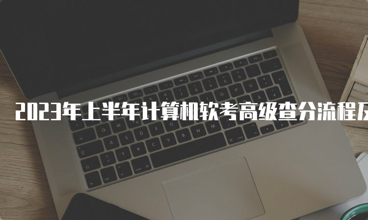 2023年上半年计算机软考高级查分流程及注意事项