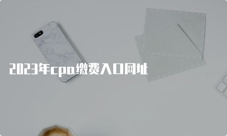 2023年cpa缴费入口网址