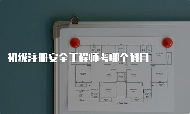 初级注册安全工程师考哪个科目