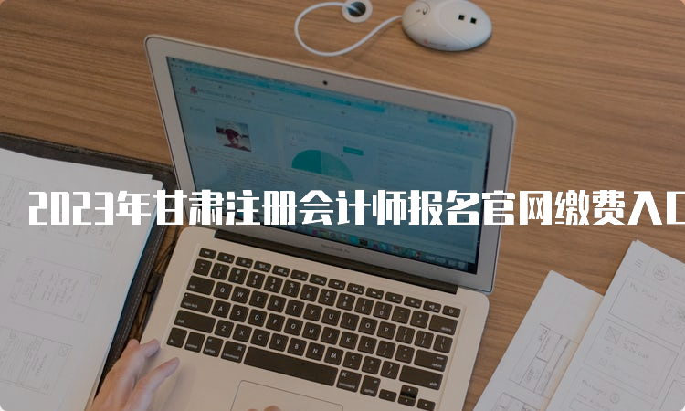 2023年甘肃注册会计师报名官网缴费入口6月15日开放