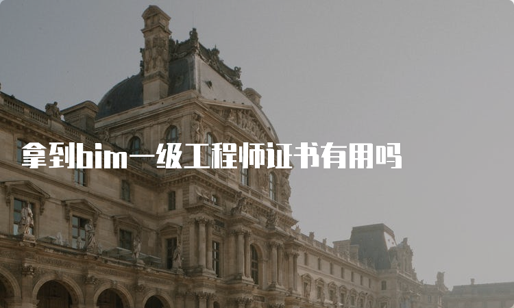 拿到bim一级工程师证书有用吗