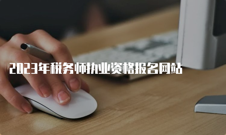 2023年税务师执业资格报名网站