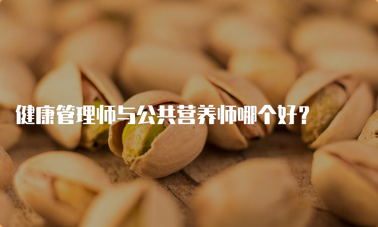 健康管理师与公共营养师哪个好？