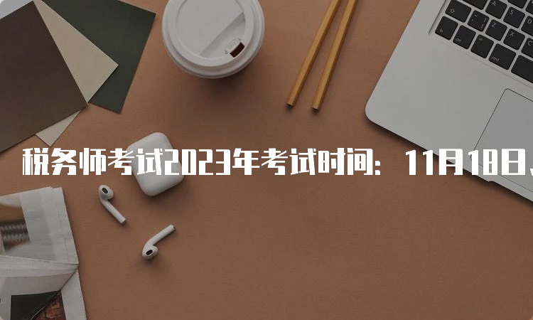 税务师考试2023年考试时间：11月18日、19日