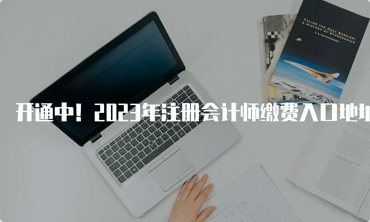 开通中！2023年注册会计师缴费入口地址：中注协