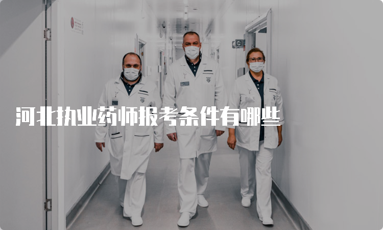 河北执业药师报考条件有哪些