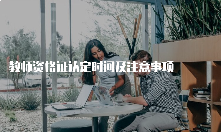 教师资格证认定时间及注意事项