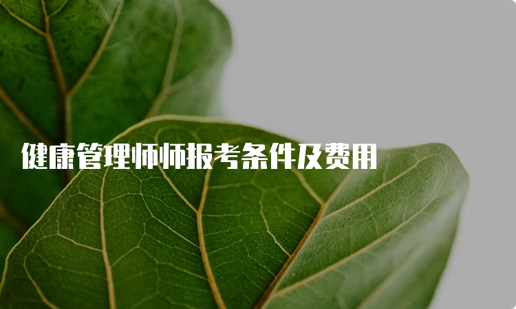 健康管理师师报考条件及费用