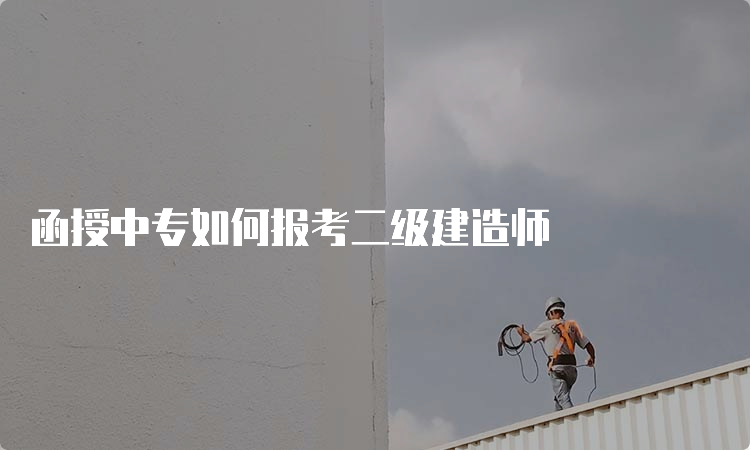 函授中专如何报考二级建造师