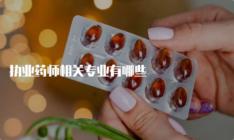 执业药师相关专业有哪些