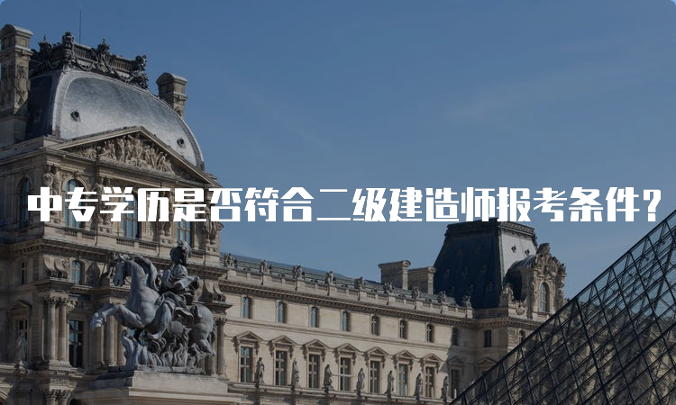 中专学历是否符合二级建造师报考条件？