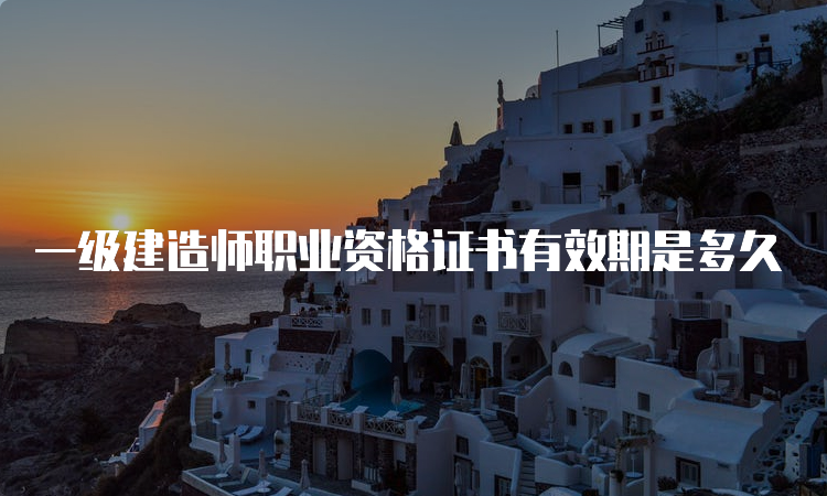 一级建造师职业资格证书有效期是多久