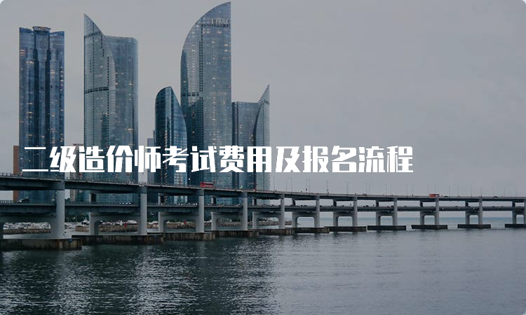 二级造价师考试费用及报名流程