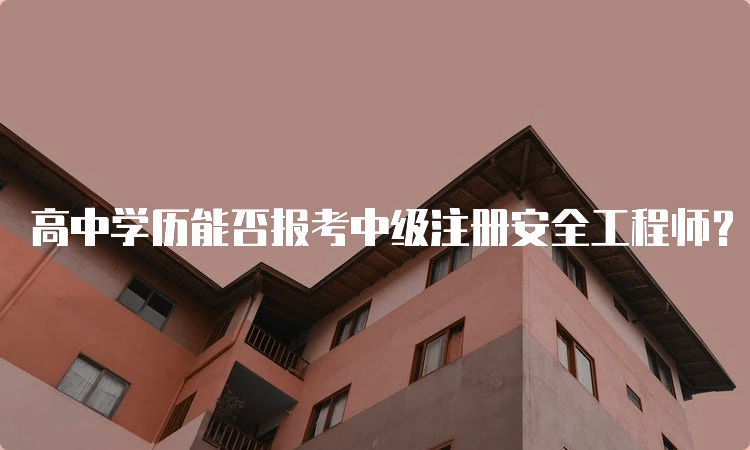 高中学历能否报考中级注册安全工程师？