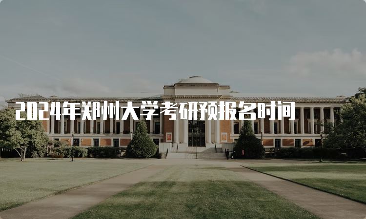 2024年郑州大学考研预报名时间