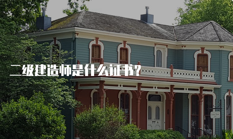 二级建造师是什么证书？