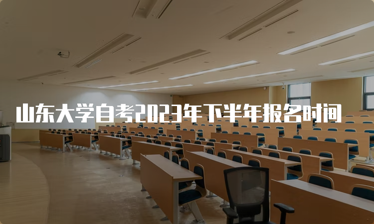 山东大学自考2023年下半年报名时间