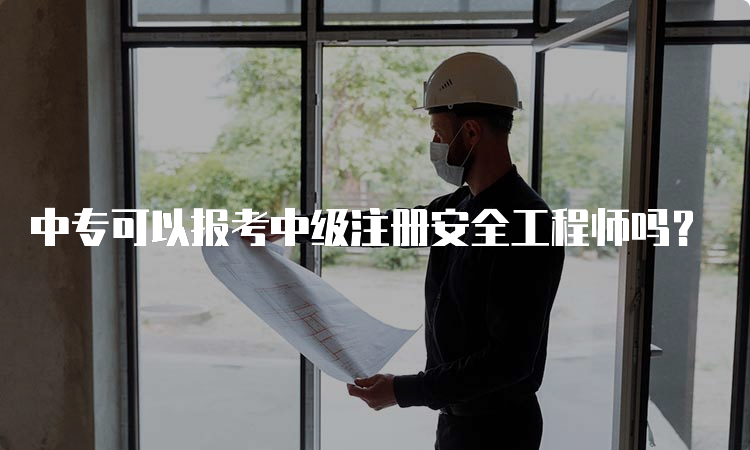 中专可以报考中级注册安全工程师吗？