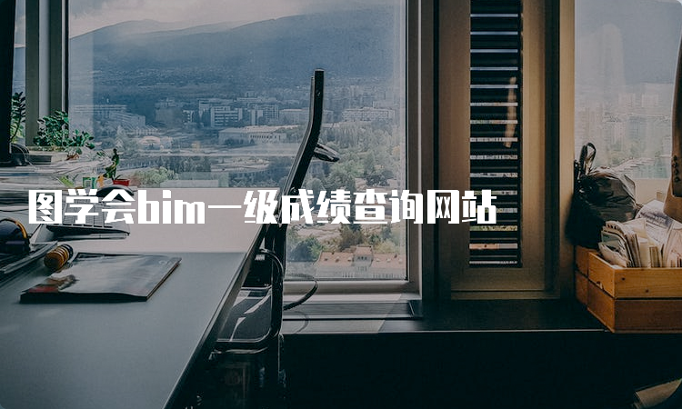 图学会bim一级成绩查询网站