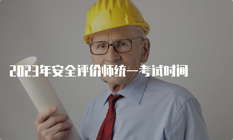 2023年安全评价师统一考试时间