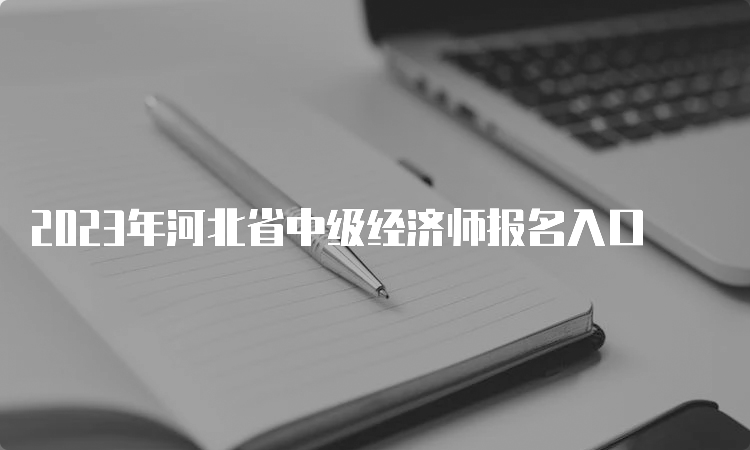 2023年河北省中级经济师报名入口