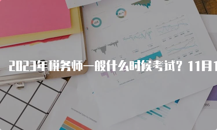 2023年税务师一般什么时候考试？11月18日和19日