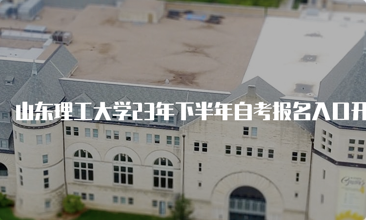 山东理工大学23年下半年自考报名入口开通中