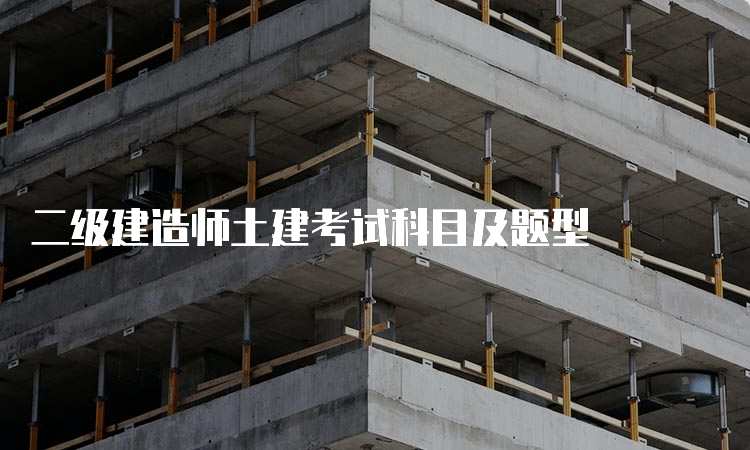 二级建造师土建考试科目及题型